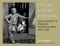 Driving to Stony Lonesome: Jack Welpott's Indiana Photographs, 1936-1959 (Quarry Books) артикул 1901a.