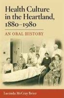 Health Culture in the Heartland, 1880-1980: An Oral History артикул 749c.